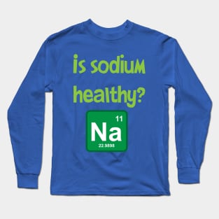 Is sodium healthy, funny design Long Sleeve T-Shirt